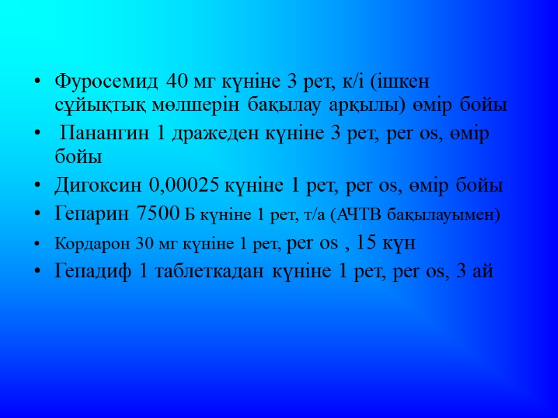 Фуросемид 40 мг күніне 3 рет, к/і (ішкен сұйықтық мөлшерін бақылау арқылы) өмір бойы